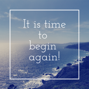 It is time to begin again!